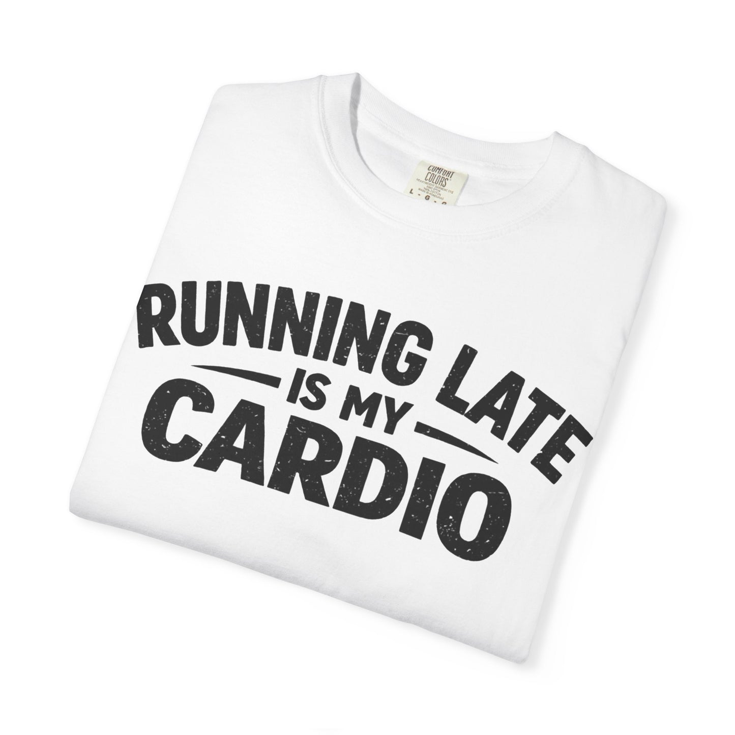 Running Late is my Cardio comfort colors shirt