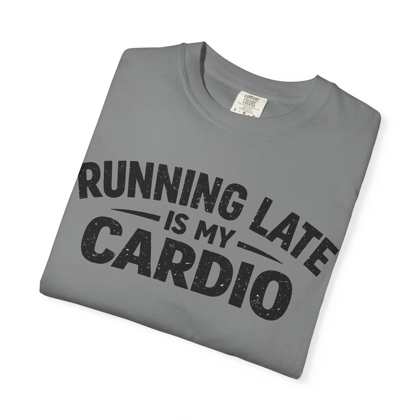 Running Late is my Cardio comfort colors shirt