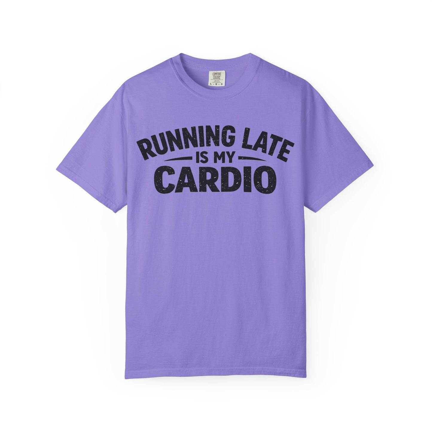Running Late is my Cardio comfort colors shirt