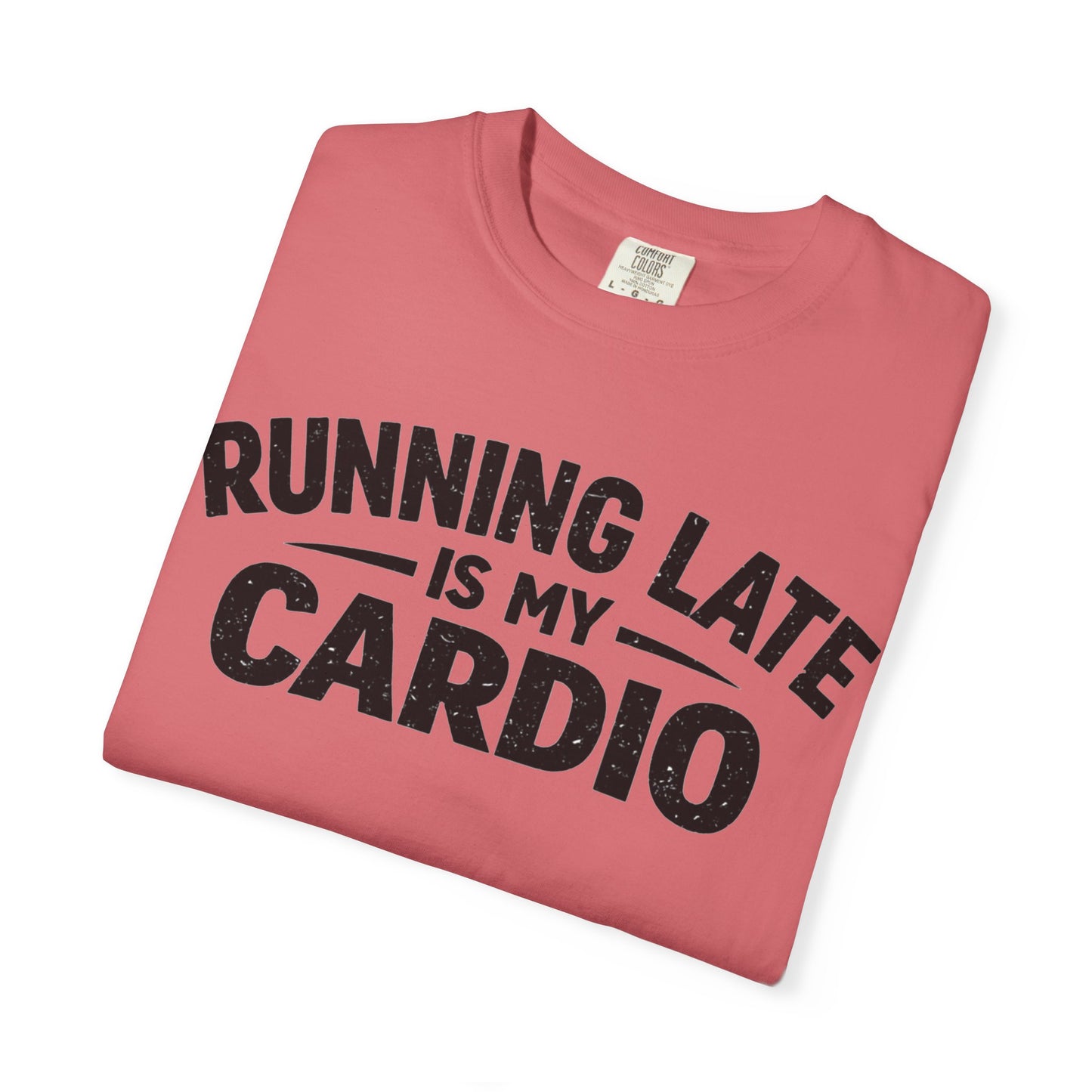 Running Late is my Cardio comfort colors shirt