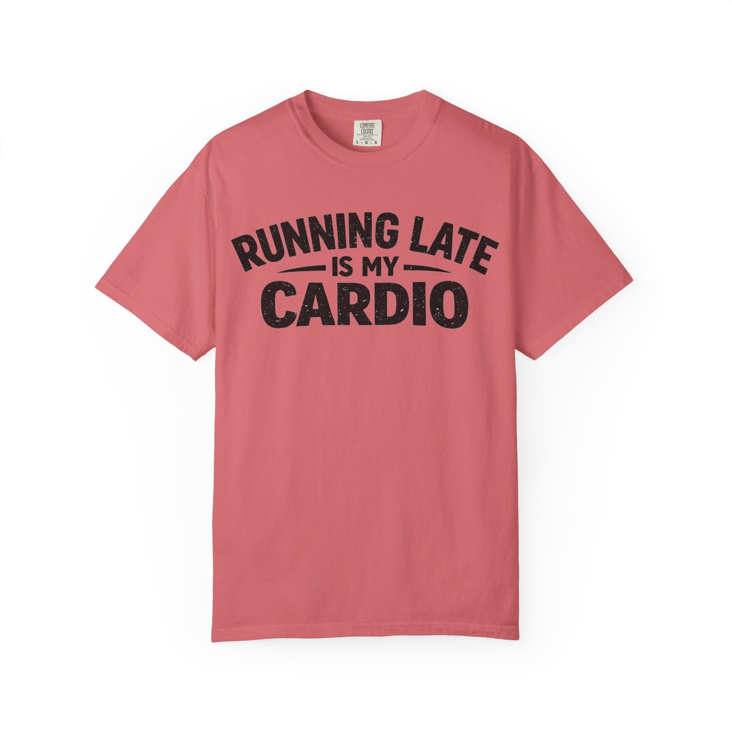 Running Late is my Cardio comfort colors shirt