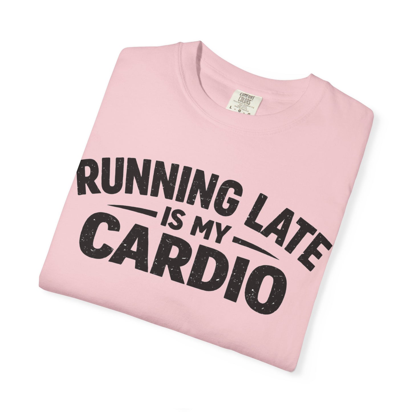 Running Late is my Cardio comfort colors shirt