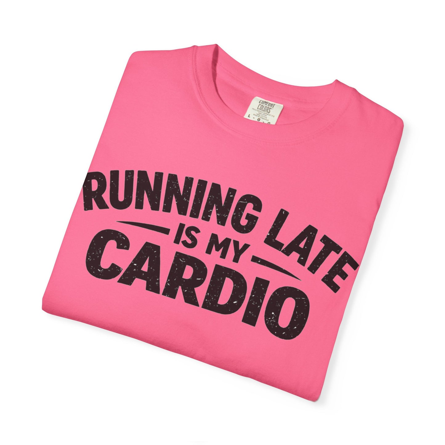 Running Late is my Cardio comfort colors shirt