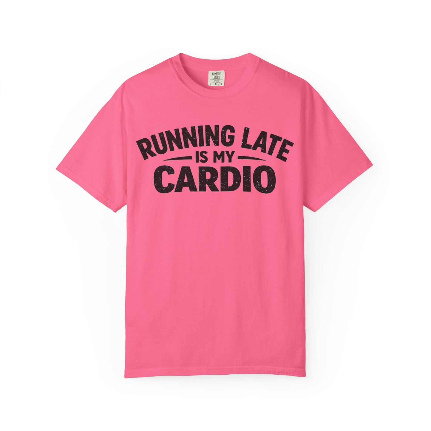 Running Late is my Cardio comfort colors shirt