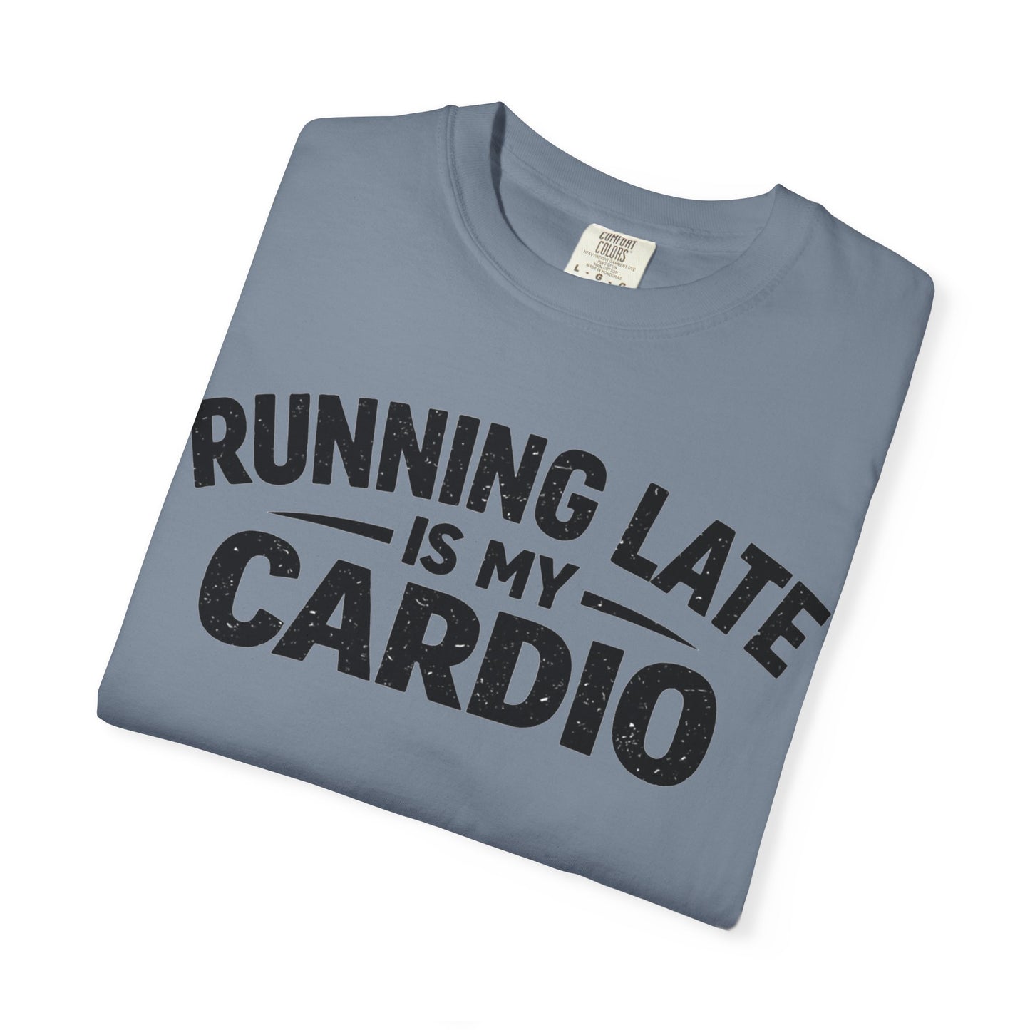 Running Late is my Cardio comfort colors shirt