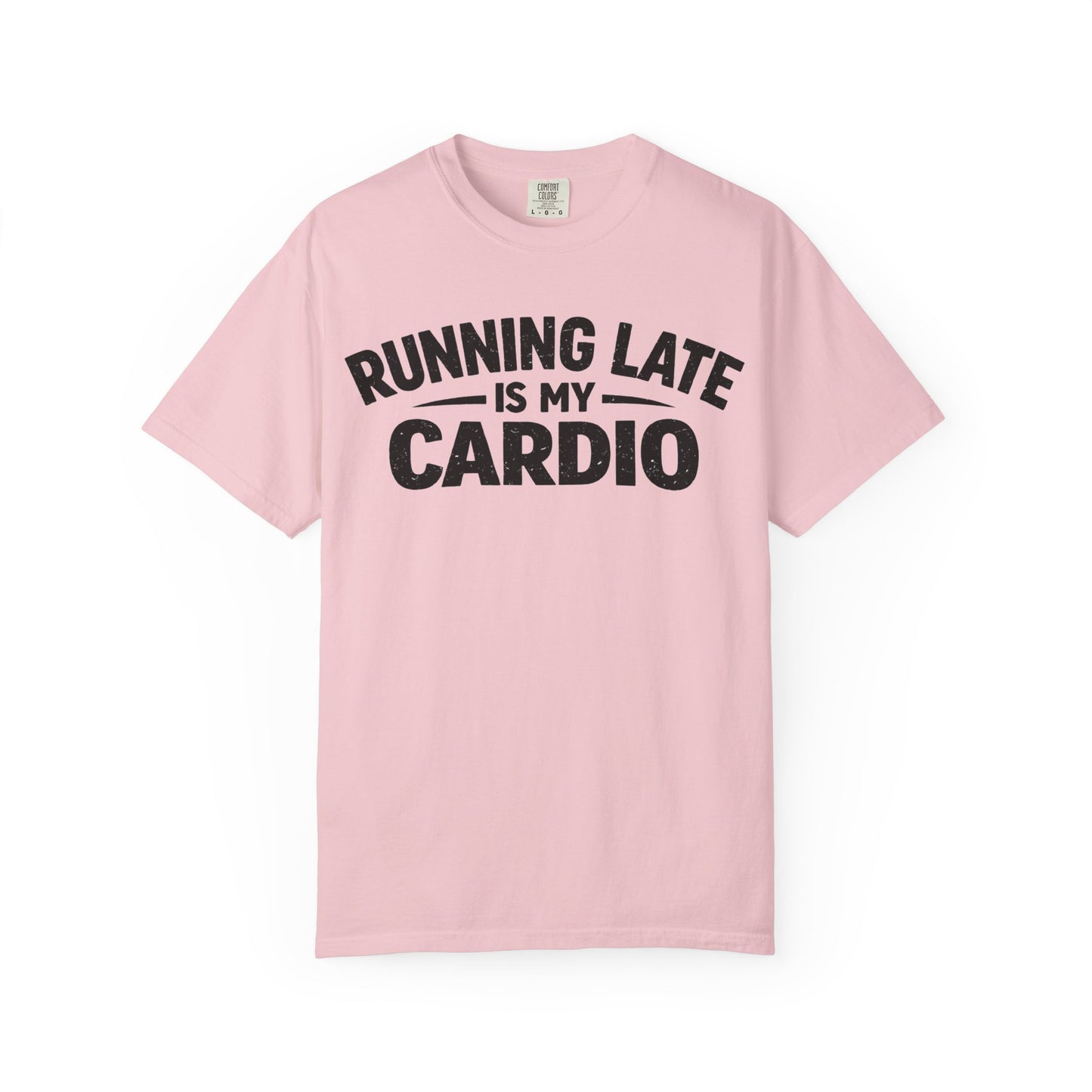 Running Late is my Cardio comfort colors shirt