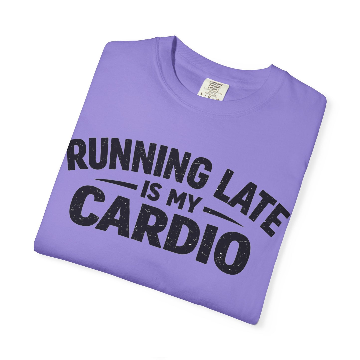 Running Late is my Cardio comfort colors shirt