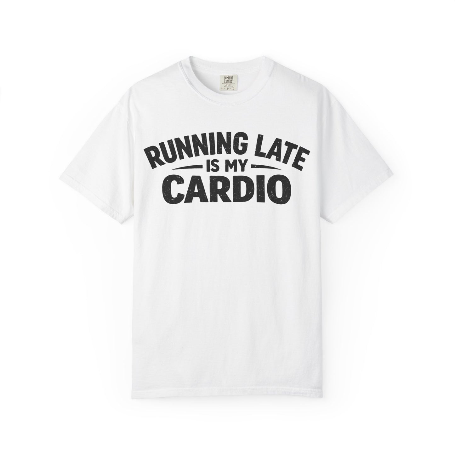 Running Late is my Cardio comfort colors shirt